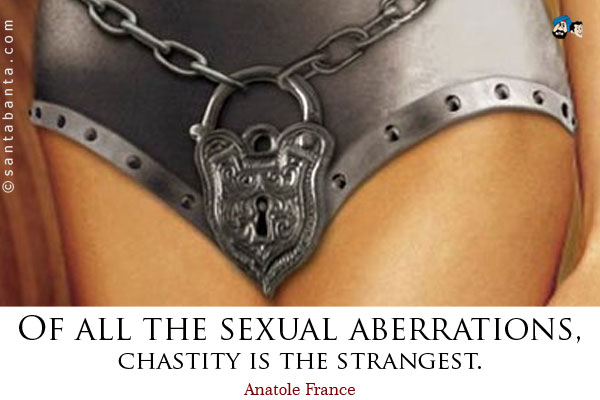 Of all the sexual aberrations, chastity is the strangest.