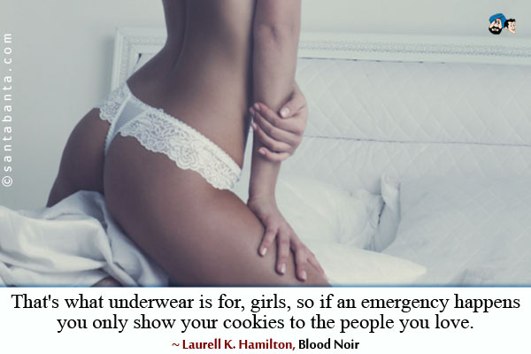 That's what underwear is for, girls, so if an emergency happens you only show your cookies to the people you love.