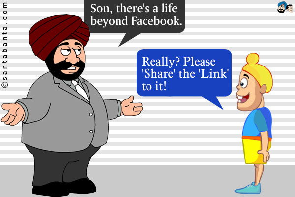 Santa: Son, there's a life beyond Facebook.<br />
Pappu: Really? Please 'Share' the 'Link' to it!