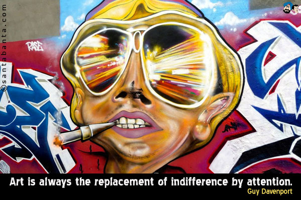 Art is always the replacement of indifference by attention.