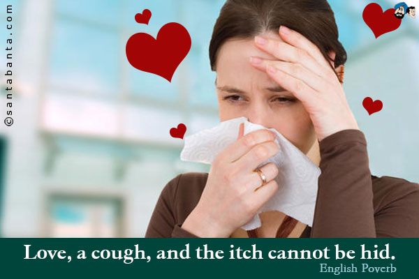 Love, a cough, and the itch cannot be hid.