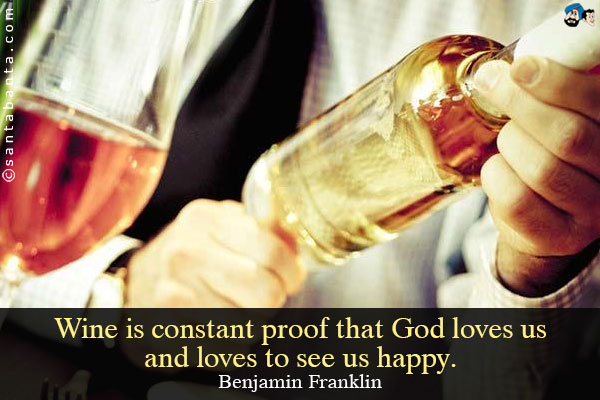 Wine is constant proof that God loves us and loves to see us happy.