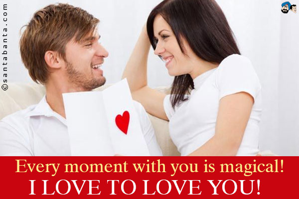 Every moment with you is magical!<br />
I love to love you!