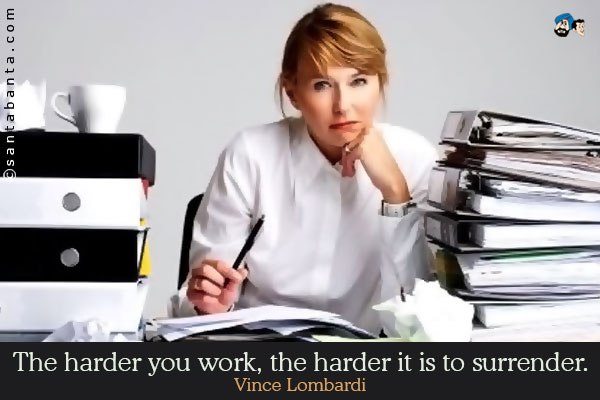 The harder you work, the harder it is to surrender.