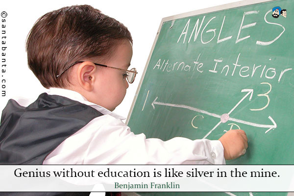 Genius without education is like silver in the mine.