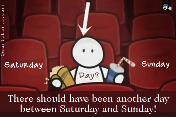 There should have been another day between Saturday and Sunday!