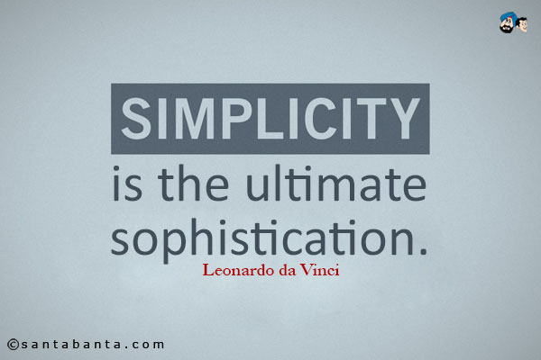 Simplicity is the ultimate sophistication.