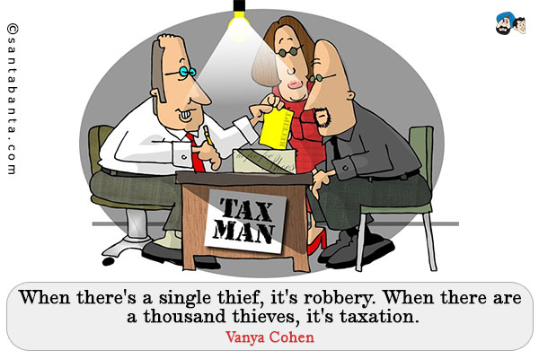 When there's a single thief, it's robbery.  When there are a thousand thieves, it's taxation.