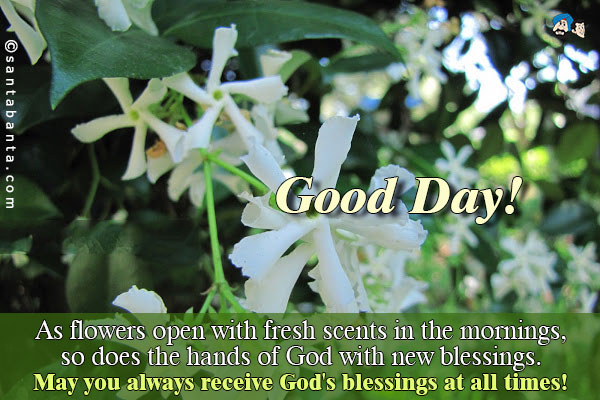 As flowers open with fresh scents in the mornings, so does the hands of God with new blessings.<br />
May you always receive God's blessings at all times!<br />
Good Day!