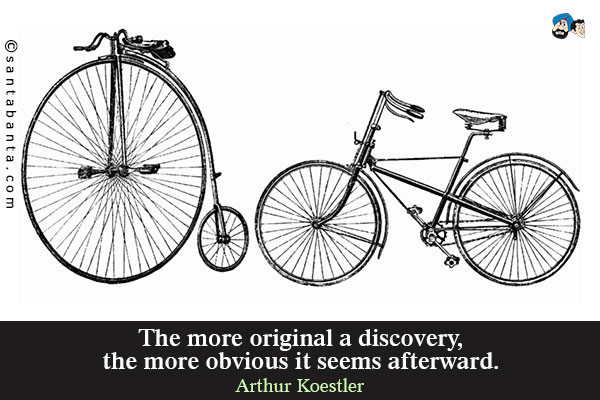 The more original a discovery, the more obvious it seems afterward.