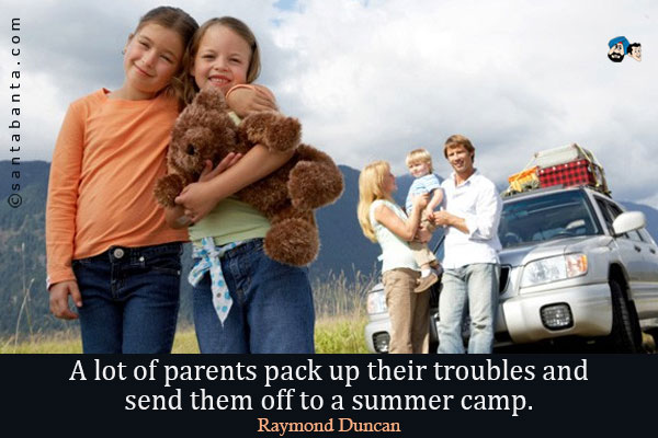 A lot of parents pack up their troubles and send them off to a summer camp.