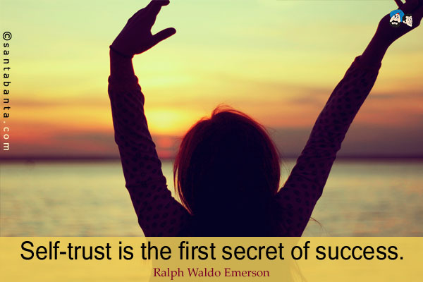 Self-trust is the first secret of success.