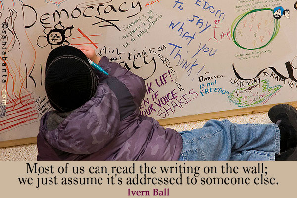 Most of us can read the writing on the wall; we just assume it's addressed to someone else.