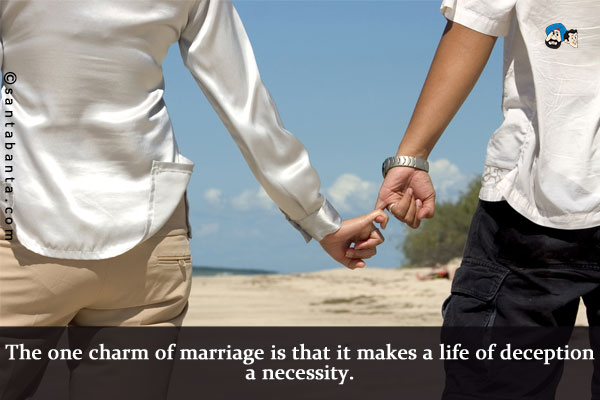 The one charm of marriage is that it makes a life of deception a necessity.