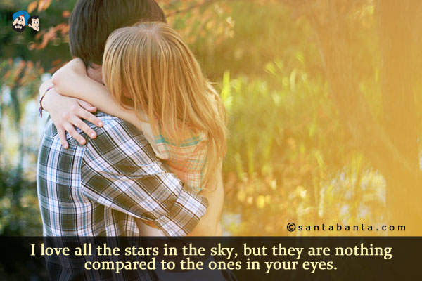 I love all the stars in the sky, but they are nothing compared to the ones in your eyes.