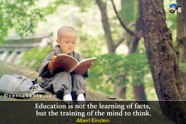 Education is not the learning of facts, but the training of the mind to think.