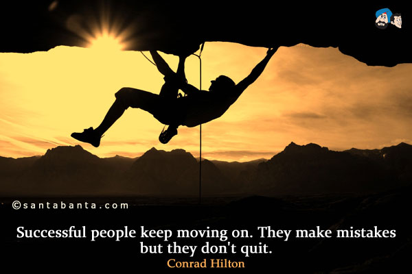 Successful people keep moving on. They make mistakes but they don't quit.