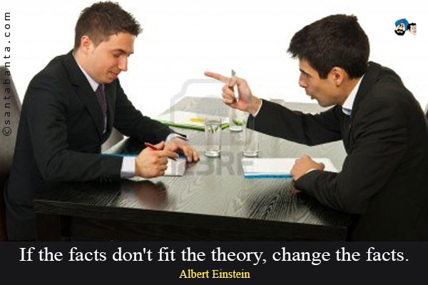 If the facts don't fit the theory, change the facts.