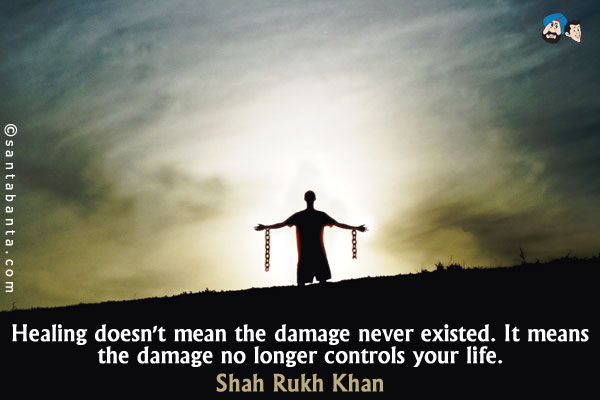 Healing doesn't mean the damage never existed. It means the damage no longer controls your life.