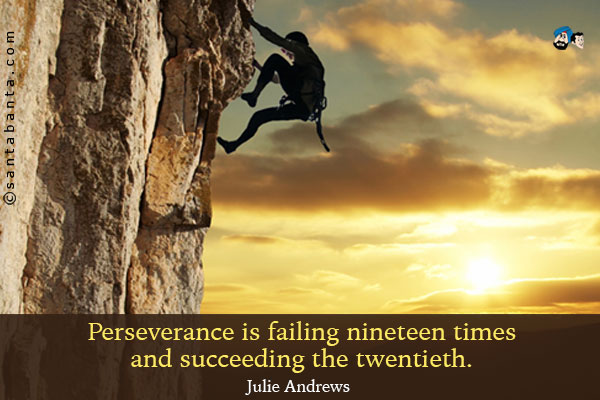 Perseverance is failing nineteen times and succeeding the twentieth.