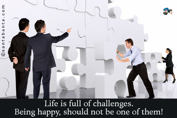 Life is full of challenges. Being happy, should not be one of them!