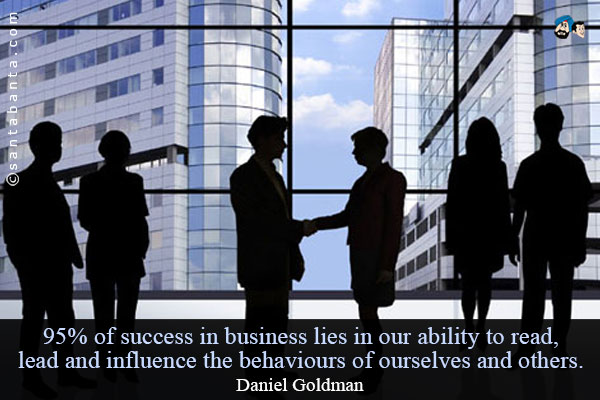 95% of success in business lies in our ability to read, lead and influence the behaviours of ourselves and others.