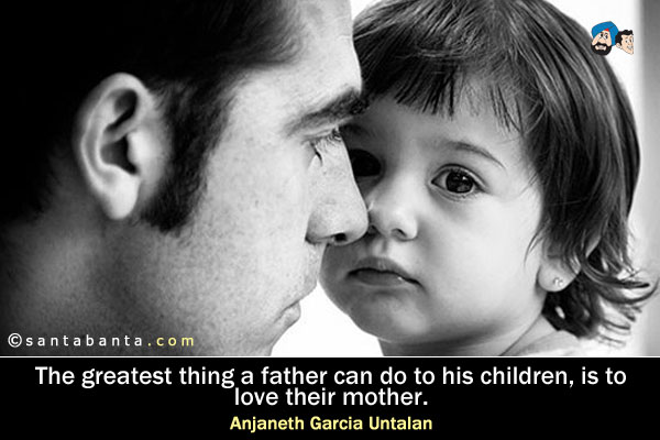 The greatest thing a father can do to his children, is to love their mother.