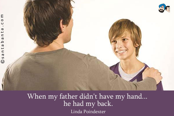 When my father didn't have my hand... he had my back.