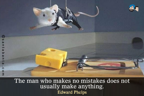 The man who makes no mistakes does not usually make anything.