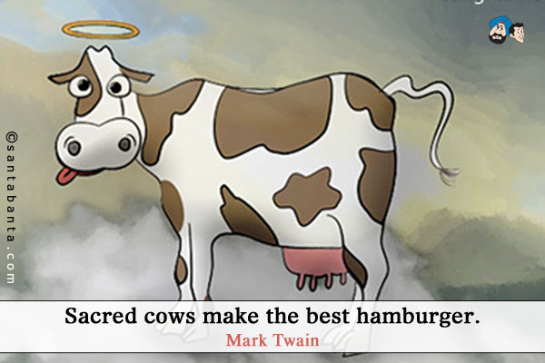 Sacred cows make the best hamburger.