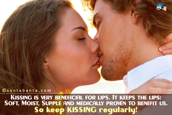 Kissing is very beneficial for lips. It keeps the lips:<br />
Soft, Moist, Supple and medically proven to benefit us.<br />
So keep KISSING regularly!