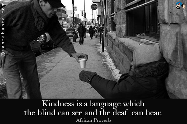 Kindness is a language which the blind can see and the deaf can hear.