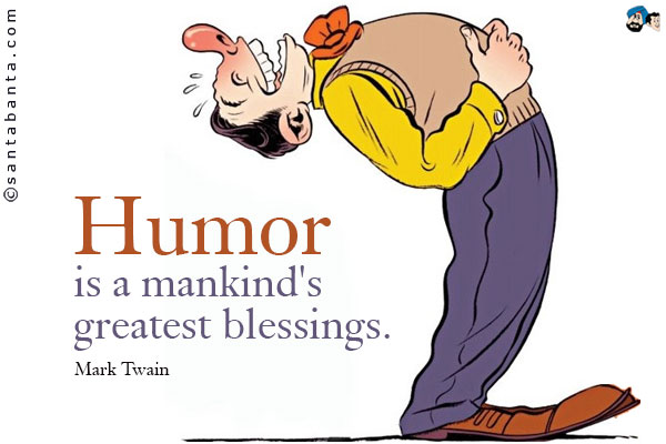 Humor is a mankind's greatest blessings. 