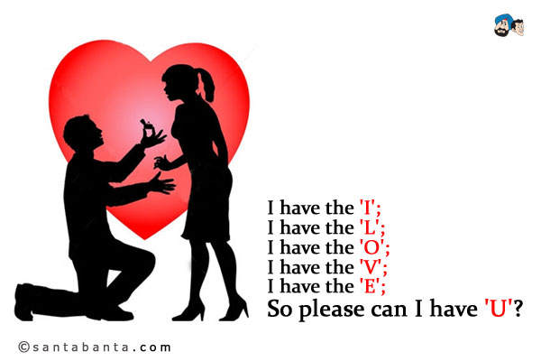 I have the 'I';<br />
I have the 'L';<br />
I have the 'O';<br />
I have the 'V';<br />
I have the 'E';<br />
So please can I have 'U'?