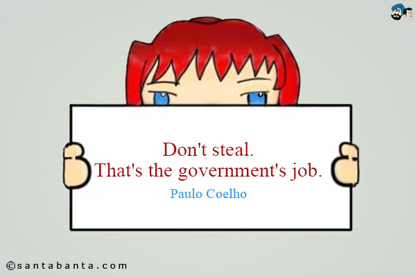 Don't steal. That's the government's job.