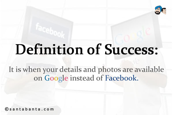 Definition of Success:<br/>
It is when your details and photos are available on Google instead of Facebook.