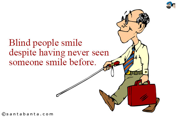 Blind people smile despite having never seen someone smile before.