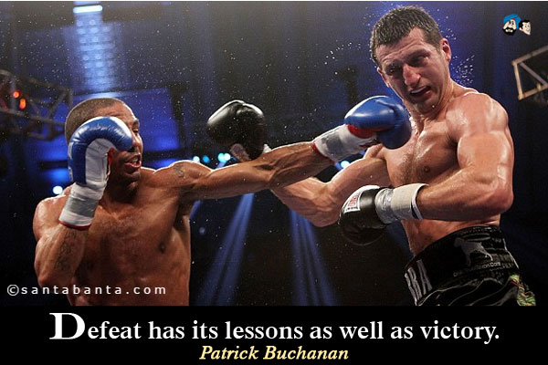 Defeat has its lessons as well as victory.