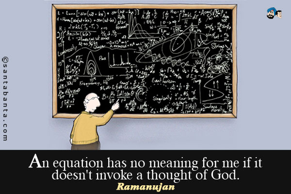 An equation has no meaning for me if it doesn't invoke a thought of God.