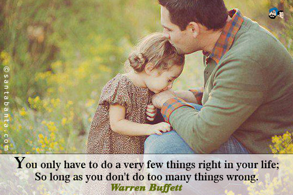 You only have to do a very few things right in your life;<br/ >
So long as you don't do too many things wrong.