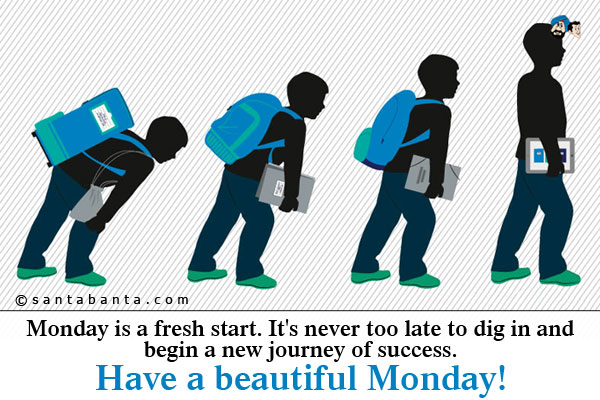 Monday is a fresh start. It's never too late to dig in and begin a new journey of success.<br />
Have a beautiful Monday!