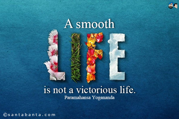 A smooth life is not a victorious life.