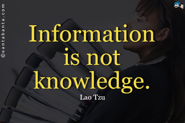 Information is not knowledge.