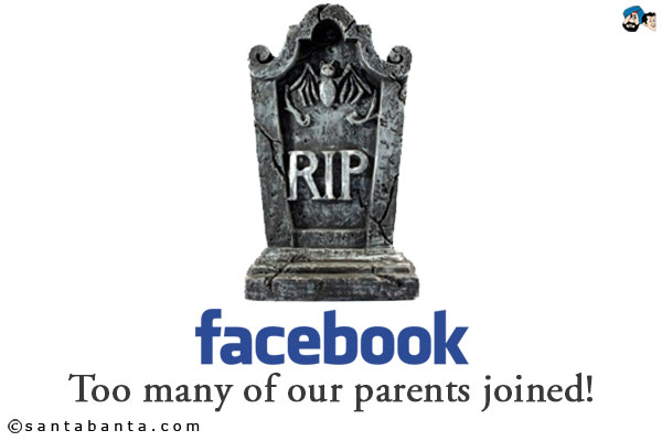 RIP Facebook!<br />
Too many of our parents joined!