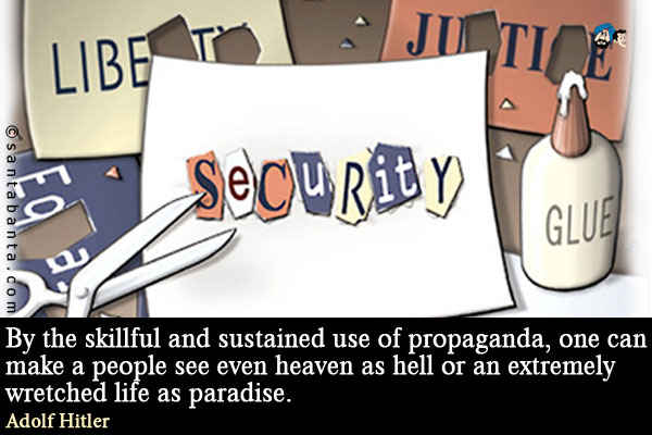 By the skillful and sustained use of propaganda, one can make a people see even heaven as hell or an extremely wretched life as paradise.