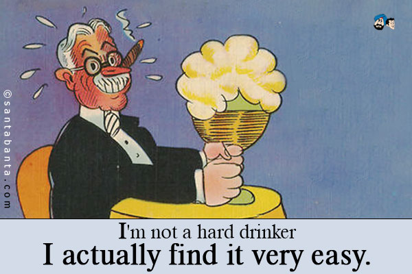 I'm not a hard drinker- I actually find it very easy.