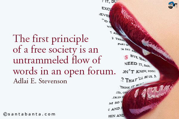 The first principle of a free society is an untrammeled flow of words in an open forum.
