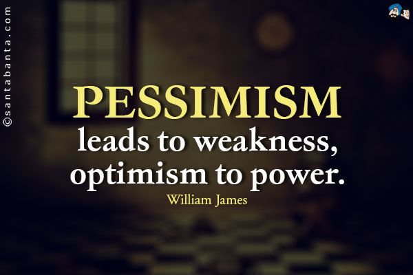 Pessimism leads to weakness, optimism to power.
