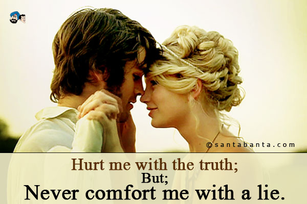 Hurt me with the truth;<br/>
But;<br/>
Never comfort me with a lie.