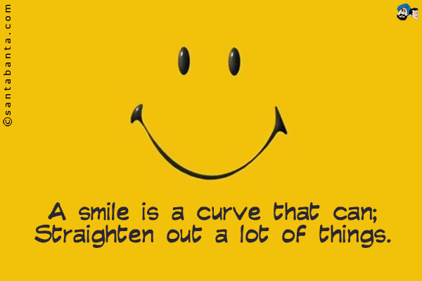 A smile is a curve that can;<br/>
Straighten out a lot of things.